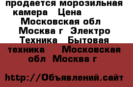 продается морозильная камера › Цена ­ 9 000 - Московская обл., Москва г. Электро-Техника » Бытовая техника   . Московская обл.,Москва г.